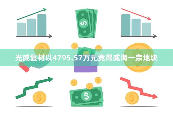 光威复材以4795.57万元竞得威海一宗地块