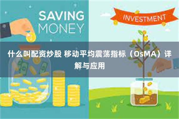 什么叫配资炒股 移动平均震荡指标（OsMA）详解与应用