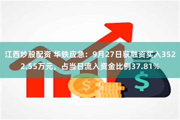 江西炒股配资 华铁应急：9月27日获融资买入3522.55万元，占当日流入资金比例37.81%