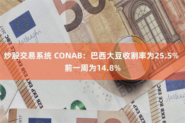 炒股交易系统 CONAB：巴西大豆收割率为25.5% 前一周为14.8%